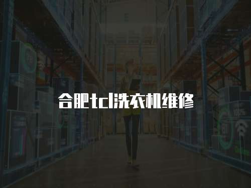 合肥tcl洗衣機維修