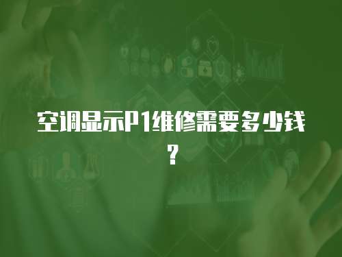 空調顯示P1維修需要多少錢？