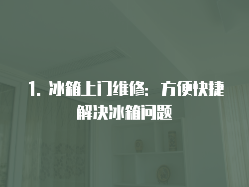 1. 冰箱上門維修：方便快捷解決冰箱問題
