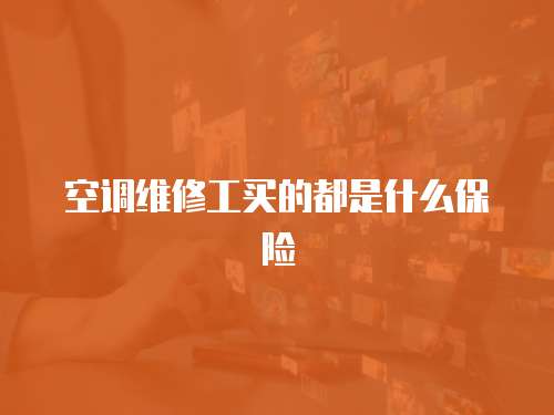空調維修工買的都是什么保險