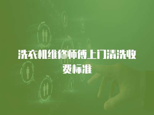 洗衣機維修師傅上門清洗收費標準