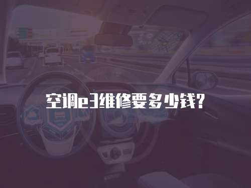 空調(diào)e3維修要多少錢？