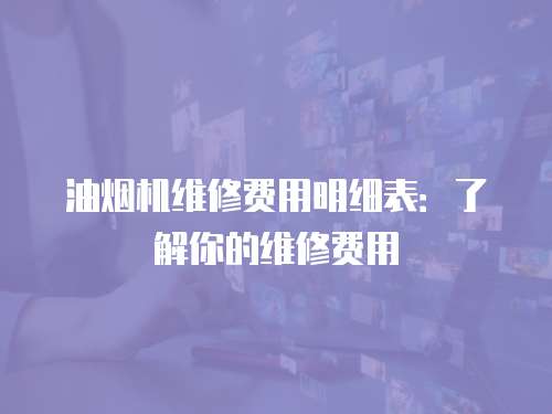 油煙機維修費用明細表：了解你的維修費用