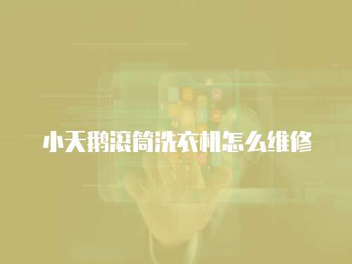 小天鵝滾筒洗衣機怎么維修