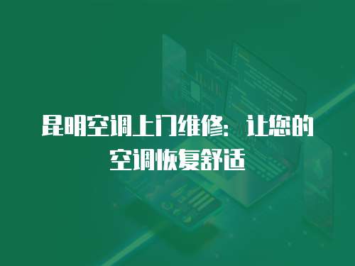 昆明空調上門維修：讓您的空調恢復舒適