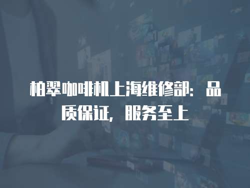 柏翠咖啡機上海維修部：品質保證，服務至上
