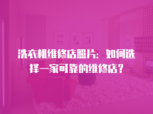 洗衣機維修店照片：如何選擇一家可靠的維修店？