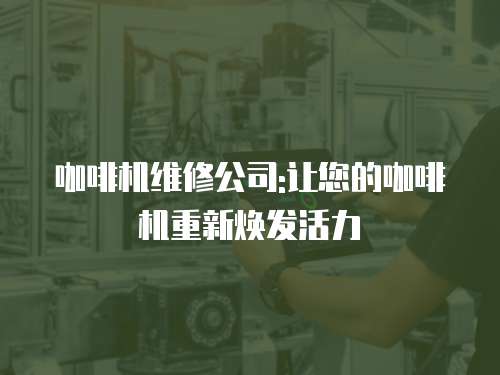 咖啡機維修公司:讓您的咖啡機重新煥發活力
