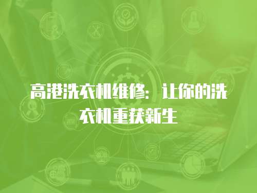 高港洗衣機(jī)維修：讓你的洗衣機(jī)重獲新生