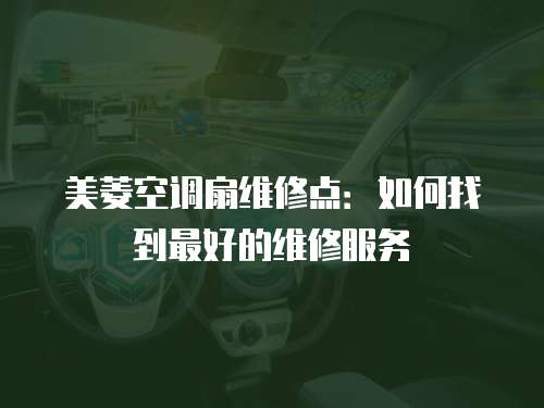 美菱空調扇維修點：如何找到最好的維修服務