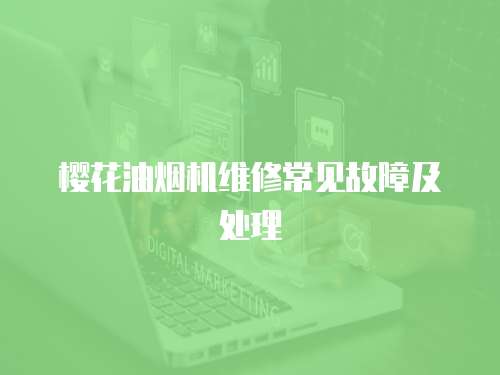 櫻花油煙機(jī)維修常見(jiàn)故障及處理