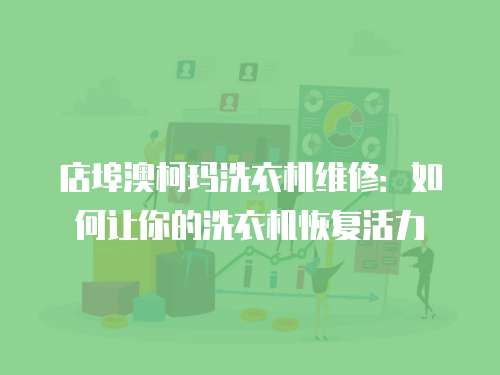 店埠澳柯瑪洗衣機維修：如何讓你的洗衣機恢復活力