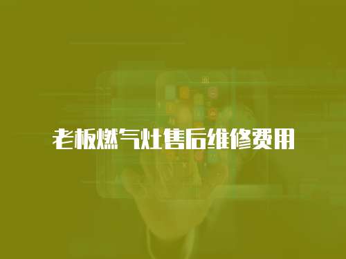 老板燃?xì)庠钍酆缶S修費(fèi)用