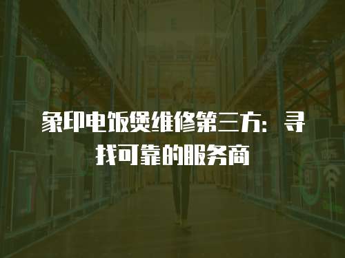 象印電飯煲維修第三方：尋找可靠的服務商