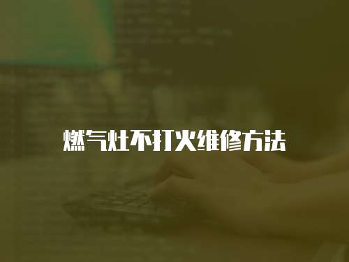 燃氣灶不打火維修方法