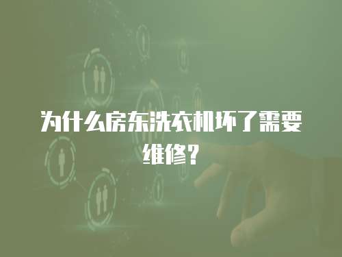 為什么房東洗衣機(jī)壞了需要維修？