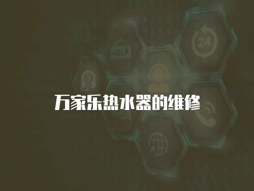 萬(wàn)家樂熱水器的維修