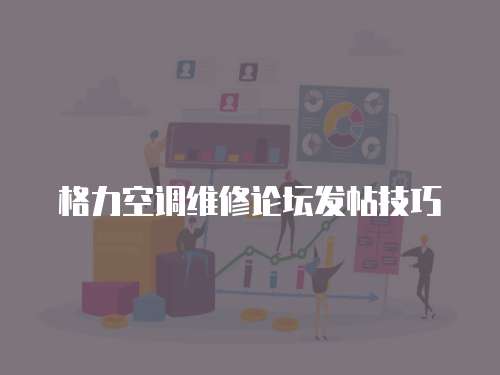  格力空調(diào)維修論壇發(fā)帖技巧