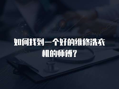 如何找到一個好的維修洗衣機的師傅？