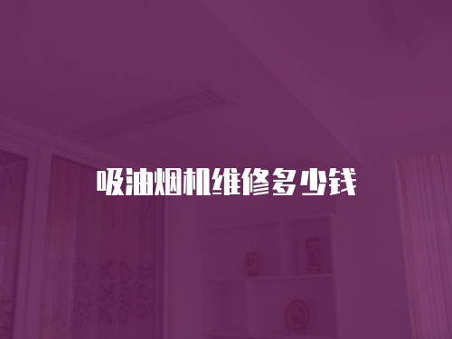 吸油煙機維修多少錢