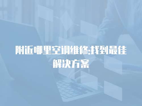 附近哪里空調維修:找到最佳解決方案