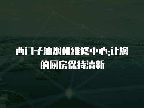西門子油煙機維修中心:讓您的廚房保持清新