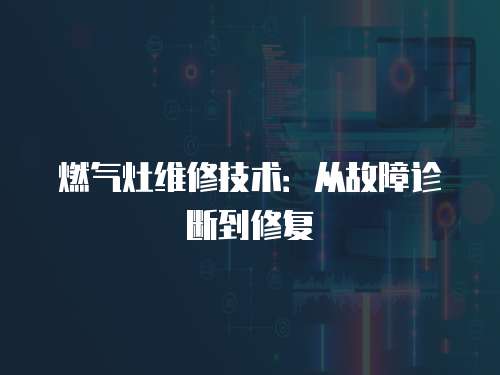 燃氣灶維修技術：從故障診斷到修復