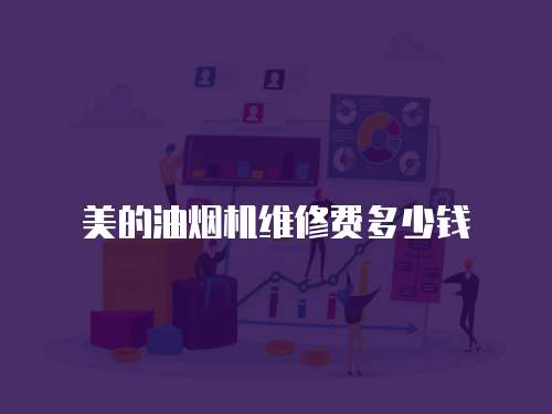 美的油煙機(jī)維修費多少錢