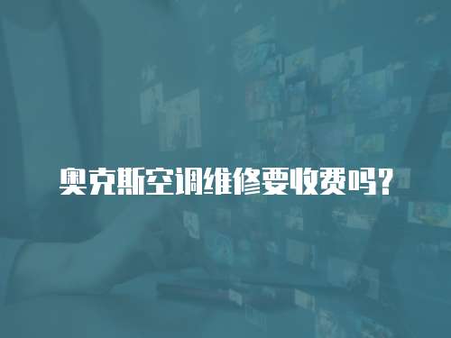 奧克斯空調維修要收費嗎？