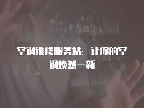 空調維修服務站：讓你的空調煥然一新