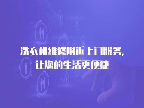 洗衣機維修附近上門服務，讓您的生活更便捷