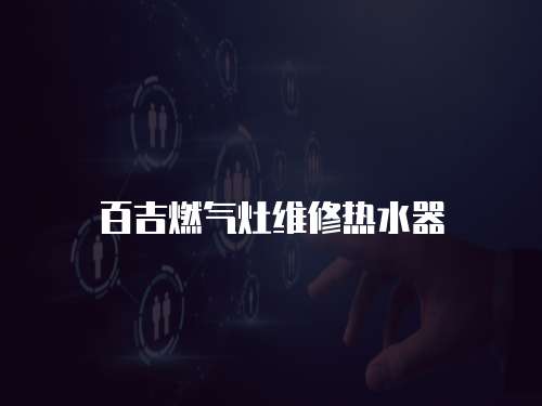 百吉燃?xì)庠罹S修熱水器