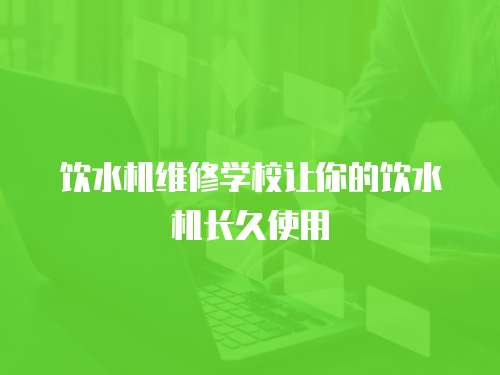 飲水機維修學校讓你的飲水機長久使用