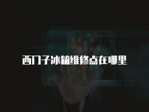 西門子冰箱維修點在哪里