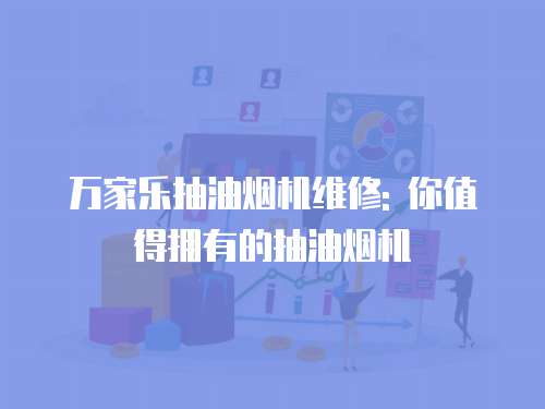 萬家樂抽油煙機維修: 你值得擁有的抽油煙機