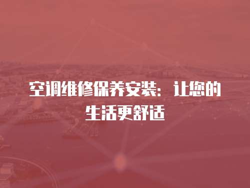 空調(diào)維修保養(yǎng)安裝：讓您的生活更舒適