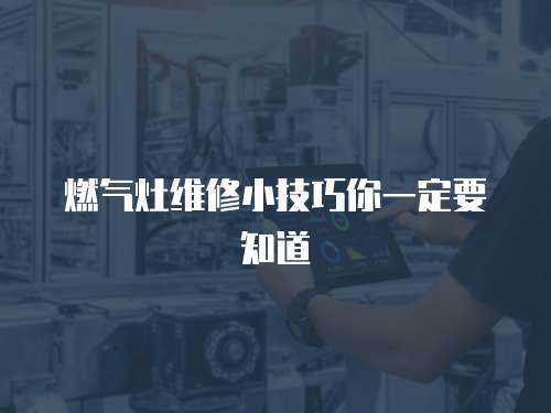 燃?xì)庠罹S修小技巧你一定要知道