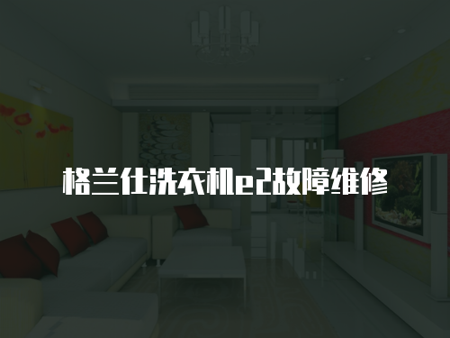 格蘭仕洗衣機e2故障維修