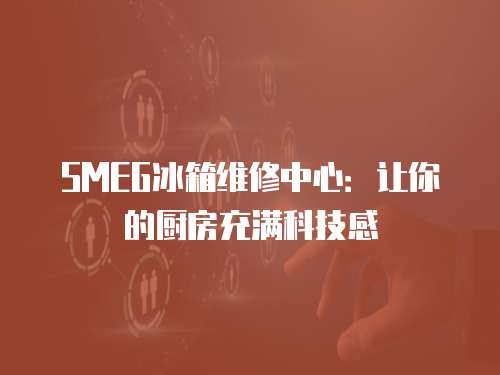 SMEG冰箱維修中心：讓你的廚房充滿科技感