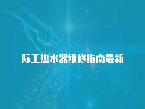 際工熱水器維修指南最新
