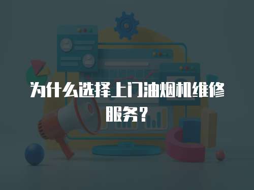 為什么選擇上門油煙機維修服務？