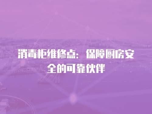 消毒柜維修點：保障廚房安全的可靠伙伴