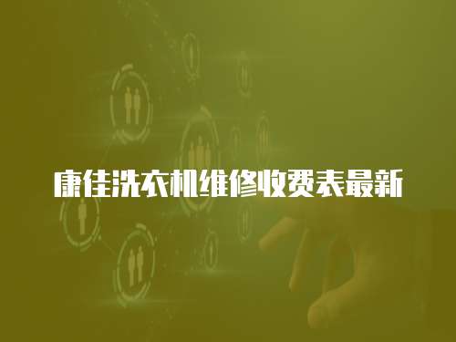 康佳洗衣機維修收費表最新