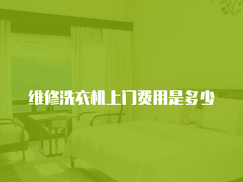 維修洗衣機(jī)上門(mén)費(fèi)用是多少