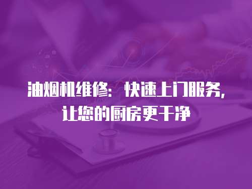 油煙機維修：快速上門服務，讓您的廚房更干凈