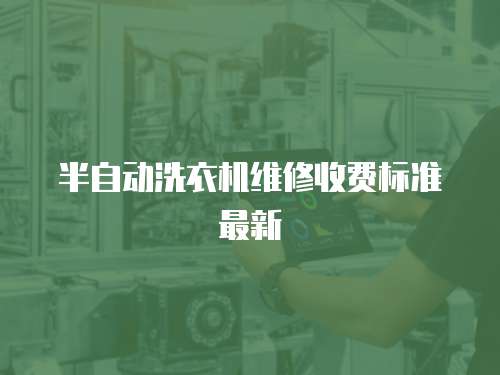 半自動洗衣機維修收費標準最新