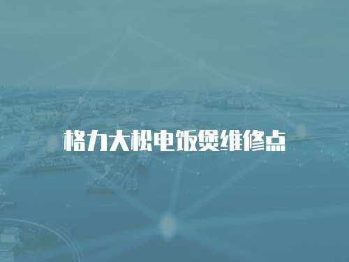格力大松電飯煲維修點