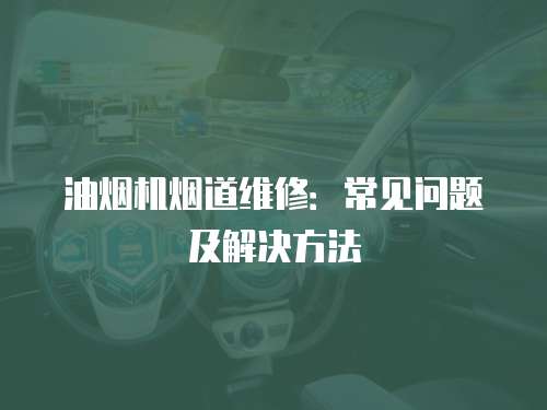 油煙機煙道維修：常見問題及解決方法