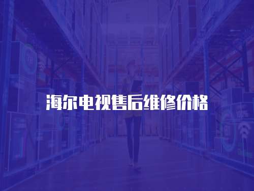 海爾電視售后維修價格