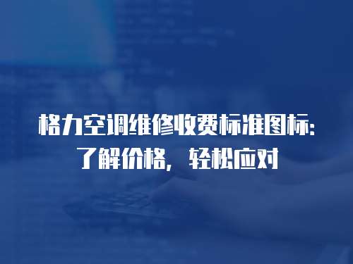 格力空調維修收費標準圖標：了解價格，輕松應對